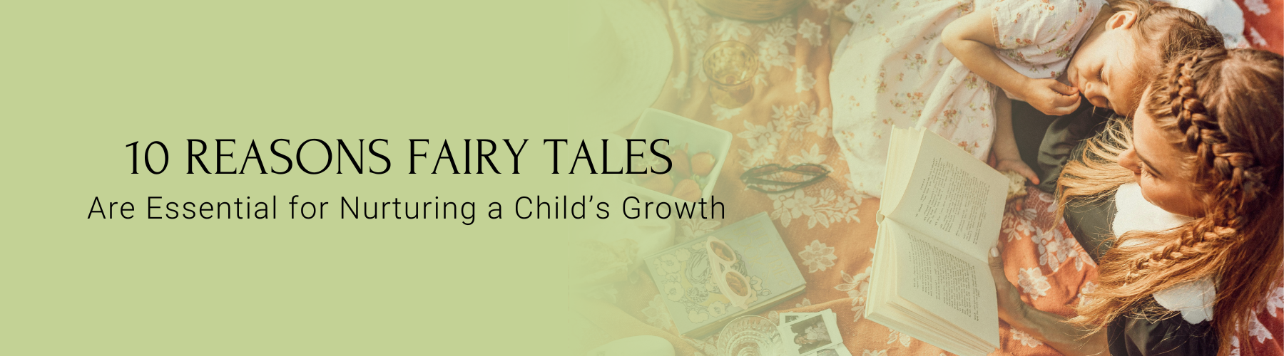 10 Reasons Fairy Tales Are Essential for Nurturing a Child’s Growth