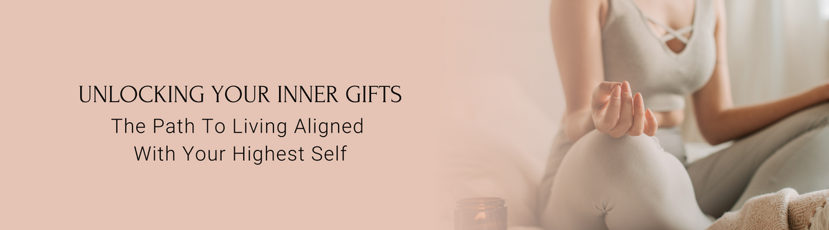 Unlocking Your Inner Gifts: The Path to Living Aligned with Your Highe